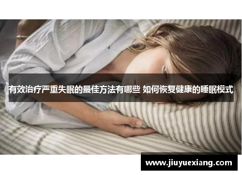 有效治疗严重失眠的最佳方法有哪些 如何恢复健康的睡眠模式