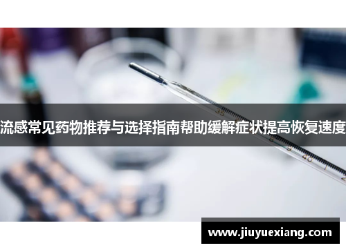 流感常见药物推荐与选择指南帮助缓解症状提高恢复速度