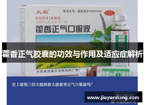 藿香正气胶囊的功效与作用及适应症解析