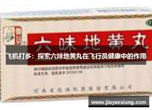 飞机打多：探索六味地黄丸在飞行员健康中的作用